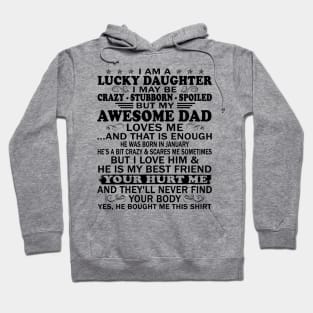 I Am a Lucky Daughter I May Be Crazy Spoiled But My Awesome Dad Loves Me And That Is Enough He Was Born In January He's a Bit Crazy&Scares Me Sometimes But I Love Him & He Is My Best Friend Hoodie